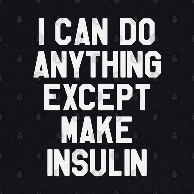 I Can Do Anything Except Make Insulin - Funny Diabetes by ahmed4411